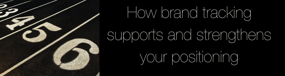 How brand tracking supports and strengthens your positioning
