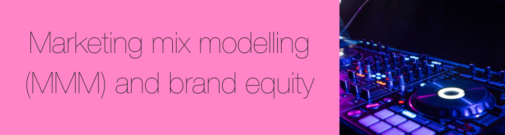 Marketing mix modelling (MMM) and brand equity